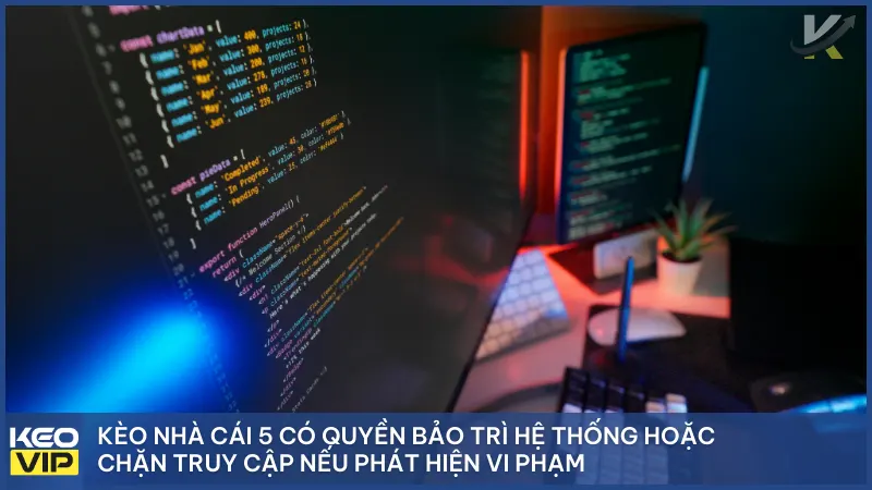Điều khoản 3 Kèo Nhà Cái 5 có quyền bảo trì hệ thống hoặc chặn truy cập nếu phát hiện vi phạm