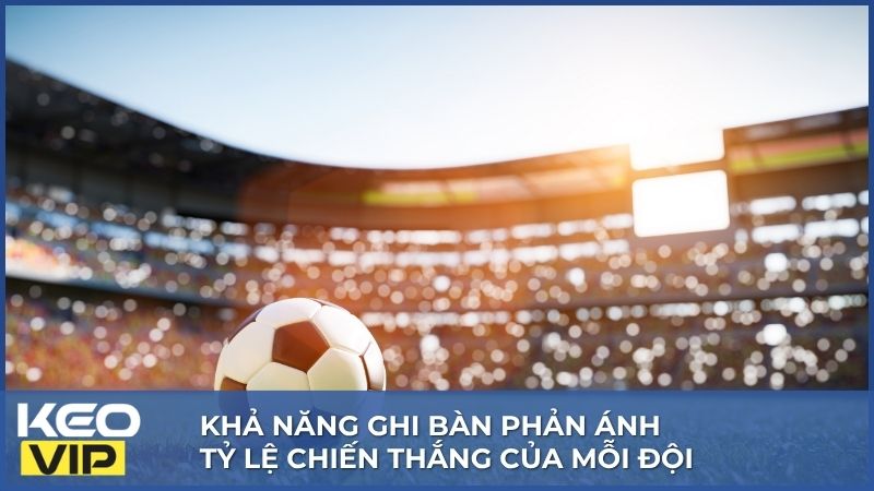 Kèo Đồng Nửa - Tất Tần Tật Cách Đọc, Kinh Nghiệm Cho Newbie 3 Khả năng ghi bàn phản ánh tỷ lệ chiến thắng của mỗi đội