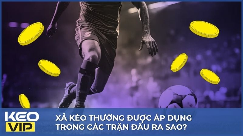 Tùy tính chất của trận đấu thì xả kèo có thể được áp dụng